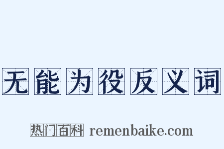无能为役反义词是什么意思的图片